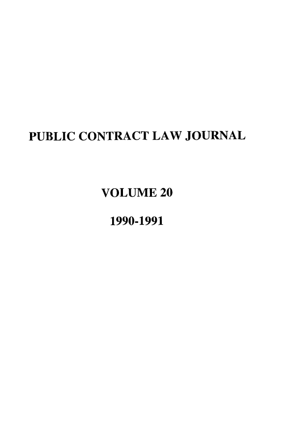 handle is hein.journals/pubclj20 and id is 1 raw text is: PUBLIC CONTRACT LAW JOURNAL
VOLUME 20
1990-1991


