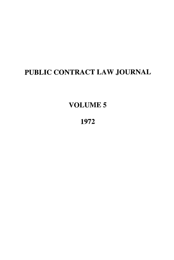 handle is hein.journals/pubclj5 and id is 1 raw text is: PUBLIC CONTRACT LAW JOURNAL
VOLUME 5
1972


