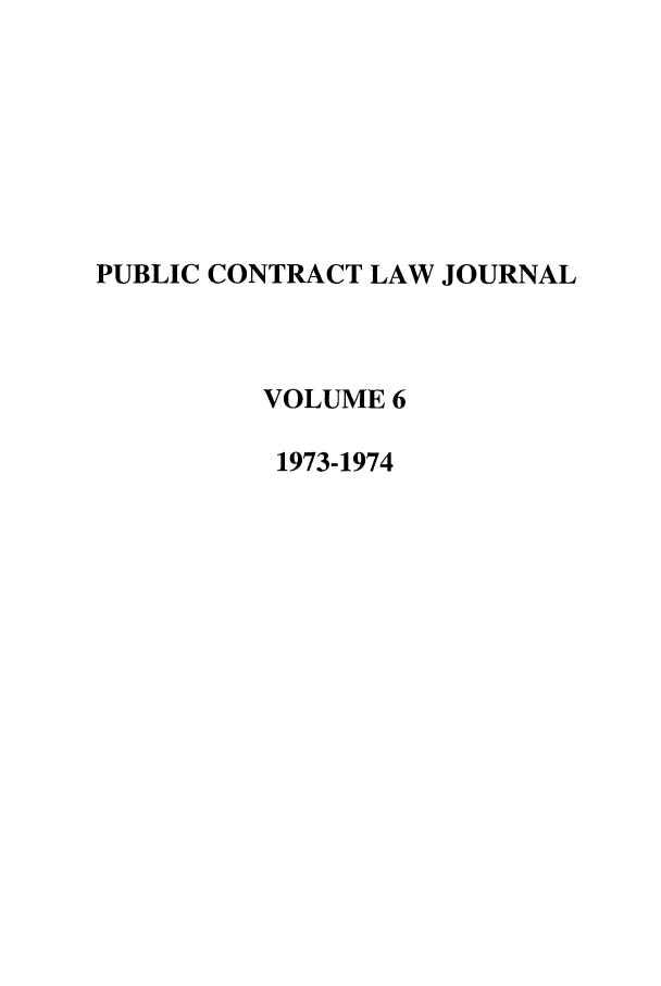 handle is hein.journals/pubclj6 and id is 1 raw text is: PUBLIC CONTRACT LAW JOURNAL
VOLUME 6
1973-1974


