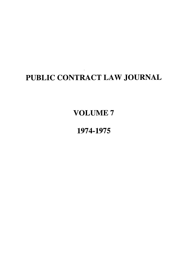 handle is hein.journals/pubclj7 and id is 1 raw text is: PUBLIC CONTRACT LAW JOURNAL
VOLUME 7
1974-1975


