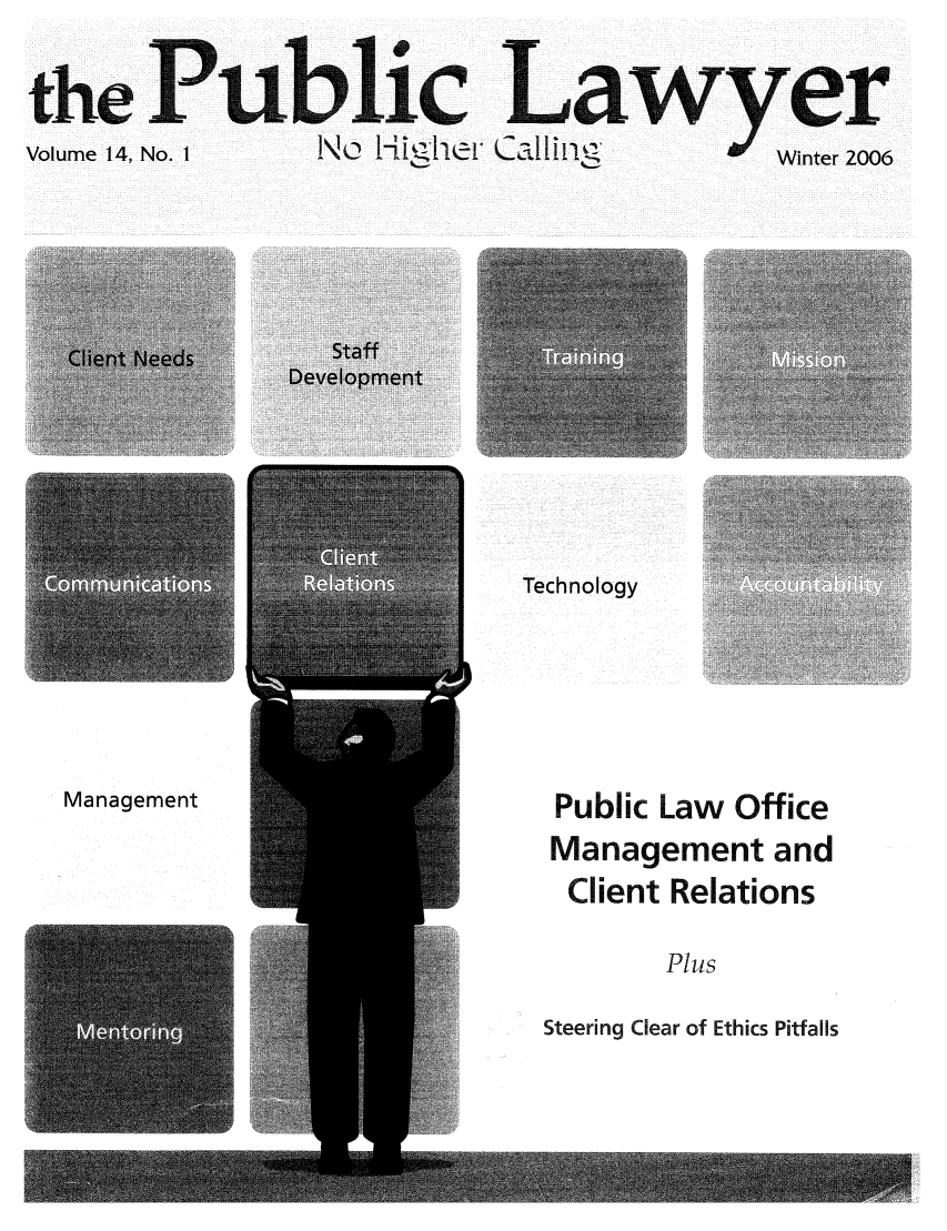 handle is hein.journals/pubilaw14 and id is 1 raw text is: theublic La                              r
Volume 14, No. I  Na  FiiL[Rh   Ca11ifl  '  Winter 2006

Technology

Management

Public Law Office
Management and
Client Relations

Plus

Steering Clear of Ethics Pitfalls


