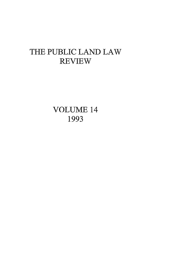handle is hein.journals/publan14 and id is 1 raw text is: THE PUBLIC LAND LAW
REVIEW
VOLUME 14
1993


