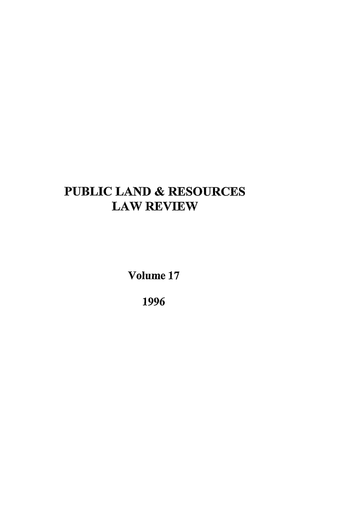 handle is hein.journals/publan17 and id is 1 raw text is: PUBLIC LAND & RESOURCES
LAW REVIEW
Volume 17
1996


