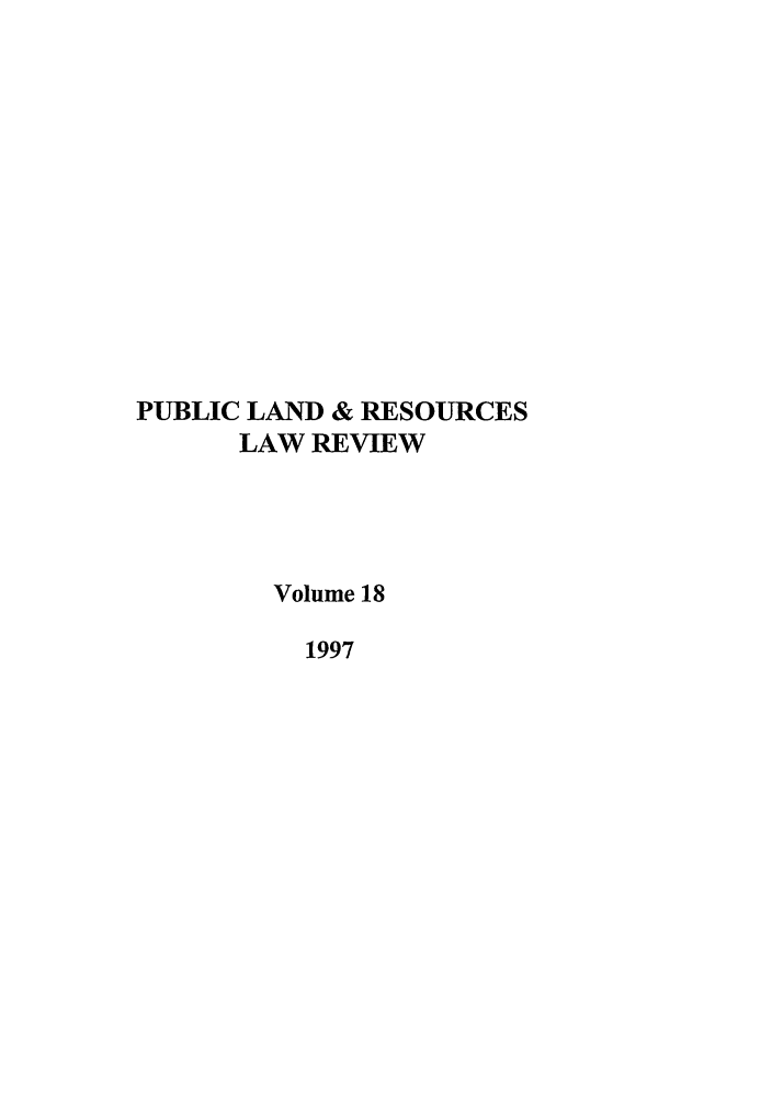 handle is hein.journals/publan18 and id is 1 raw text is: PUBLIC LAND & RESOURCES
LAW REVIEW
Volume 18
1997


