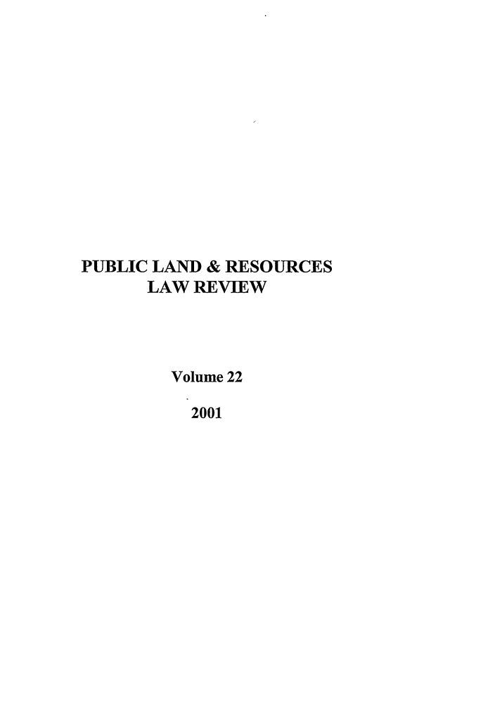 handle is hein.journals/publan22 and id is 1 raw text is: PUBLIC LAND & RESOURCES
LAW REVIEW
Volume 22
2001


