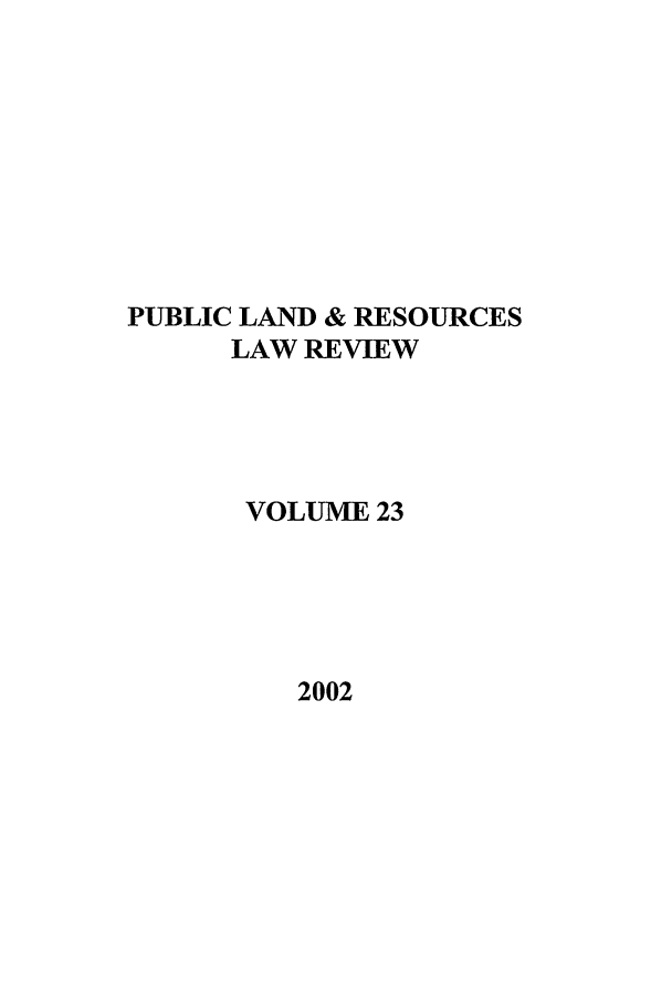 handle is hein.journals/publan23 and id is 1 raw text is: PUBLIC LAND & RESOURCES
LAW REVIEW
VOLUME 23

2002


