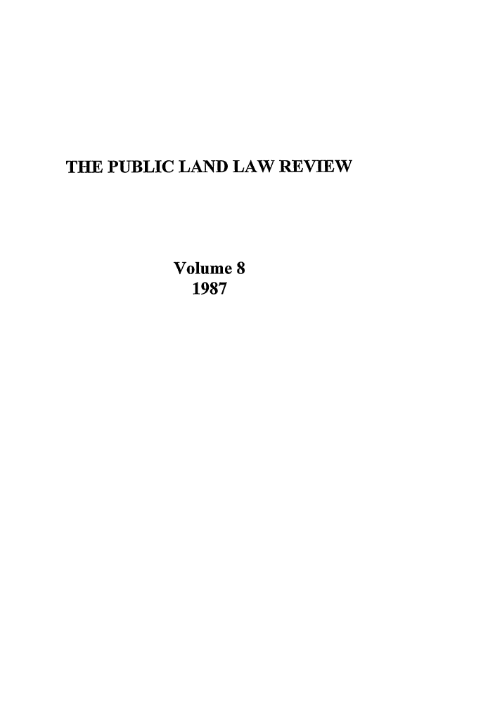 handle is hein.journals/publan8 and id is 1 raw text is: THE PUBLIC LAND LAW REVIEW
Volume 8
1987


