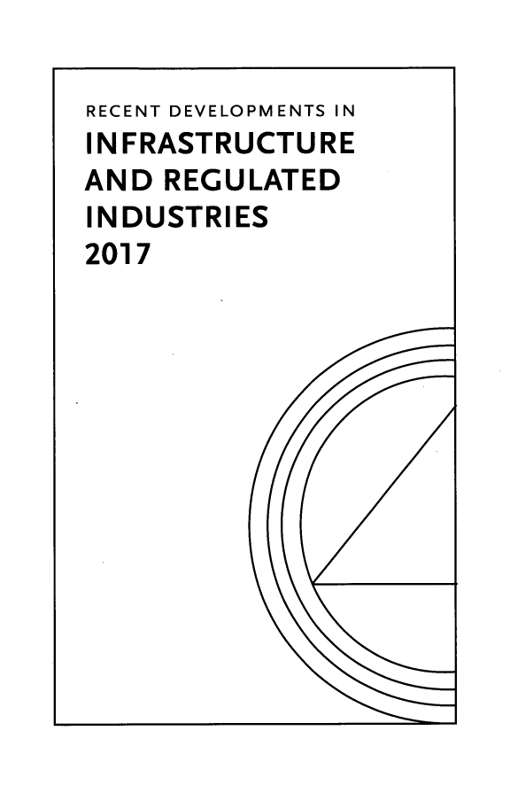 handle is hein.journals/pubutili2017 and id is 1 raw text is: 

RECENT DEVELOPMENTS IN
INFRASTRUCTURE
AND REGULATED
INDUSTRIES
2017


