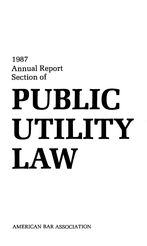 handle is hein.journals/pubutili75 and id is 1 raw text is: 1987
Annual Report
Section of
PUBLIC
UTILITY
LAW

AMERICAN BAR ASSOCIATION


