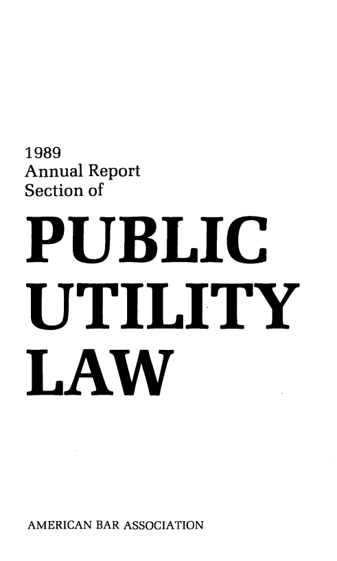 handle is hein.journals/pubutili77 and id is 1 raw text is: 1989
Annual Report
Section of
PUBLIC
UTILITY
LAW

AMERICAN BAR ASSOCIATION


