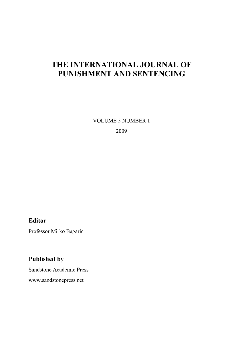 handle is hein.journals/punisen5 and id is 1 raw text is: THE INTERNATIONAL JOURNAL OF
PUNISHMENT AND SENTENCING
VOLUME 5 NUMBER 1
2009

Editor
Professor Mirko Bagaric
Published by
Sandstone Academic Press
www.sandstonepress.net


