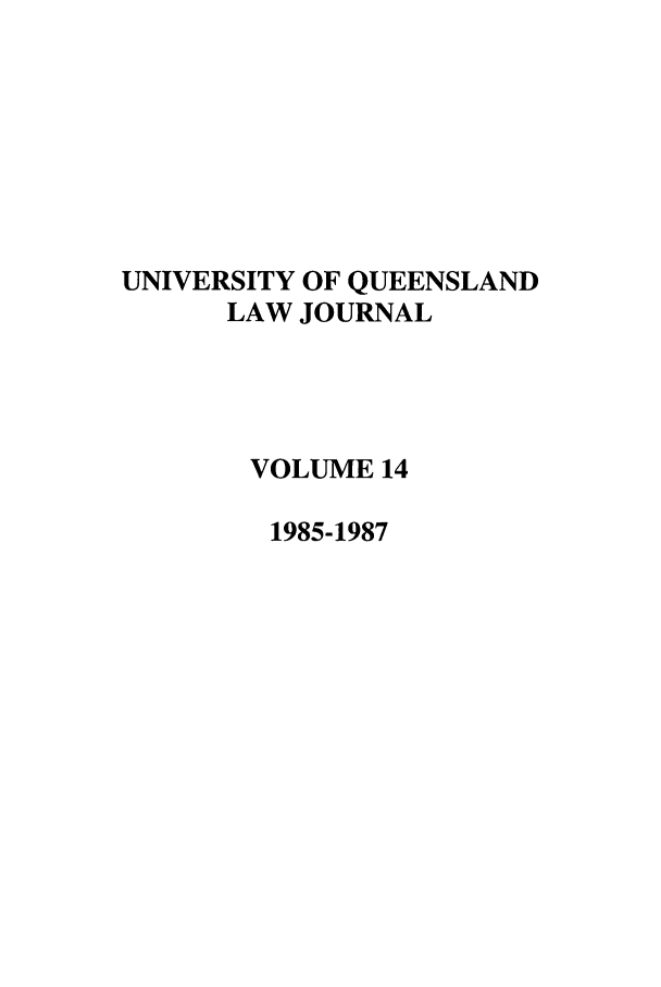 handle is hein.journals/qland14 and id is 1 raw text is: UNIVERSITY OF QUEENSLAND
LAW JOURNAL
VOLUME 14
1985-1987


