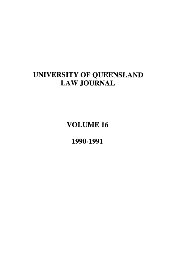 handle is hein.journals/qland16 and id is 1 raw text is: UNIVERSITY OF QUEENSLAND
LAW JOURNAL
VOLUME 16
1990-1991



