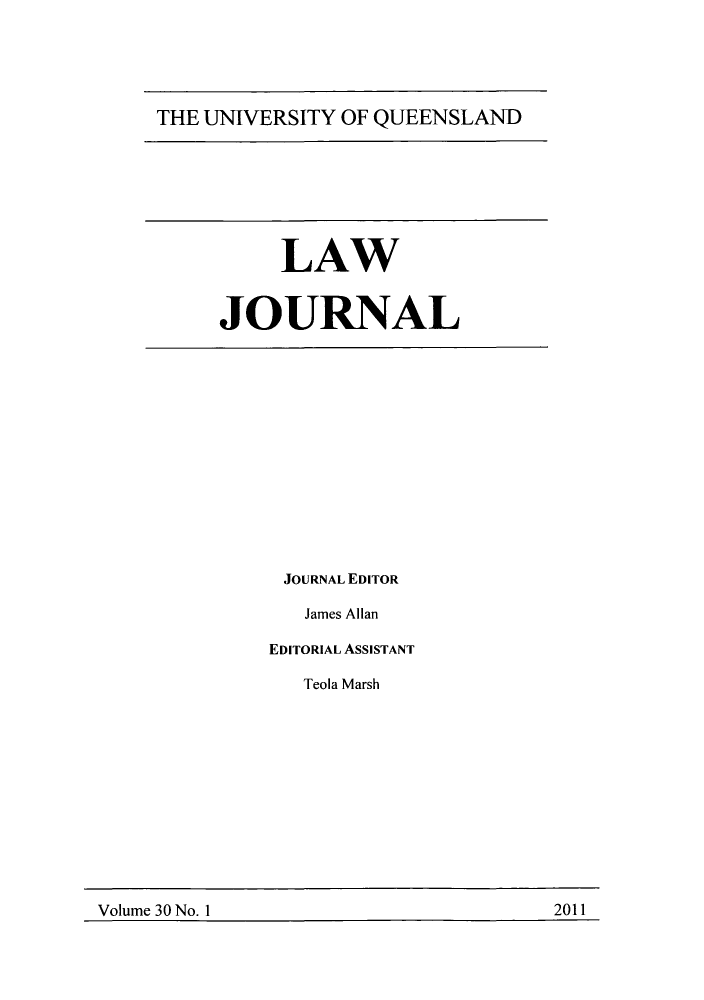 handle is hein.journals/qland30 and id is 1 raw text is: THE UNIVERSITY OF QUEENSLAND

LAW
JOURNAL

JOURNAL EDITOR
James Allan
EDITORIAL ASSISTANT
Teola Marsh

Volume 30 No. 1                                             2011

2011

Volume 30 No. 1I


