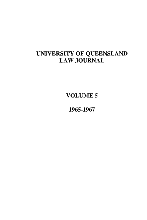 handle is hein.journals/qland5 and id is 1 raw text is: UNIVERSITY OF QUEENSLAND
LAW JOURNAL
VOLUME 5
1965-1967


