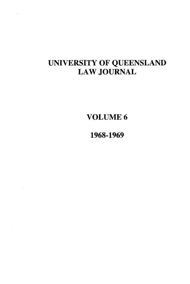 handle is hein.journals/qland6 and id is 1 raw text is: UNIVERSITY OF QUEENSLAND
LAW JOURNAL
VOLUME 6
1968-1969


