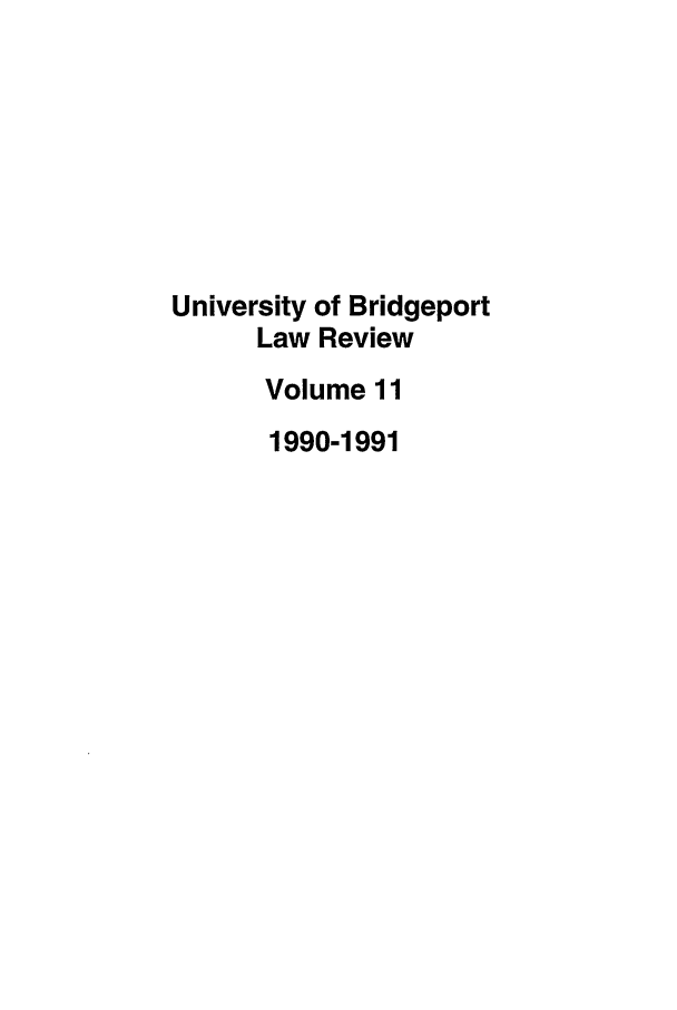 handle is hein.journals/qlr11 and id is 1 raw text is: University of Bridgeport
Law Review
Volume 11
1990-1991


