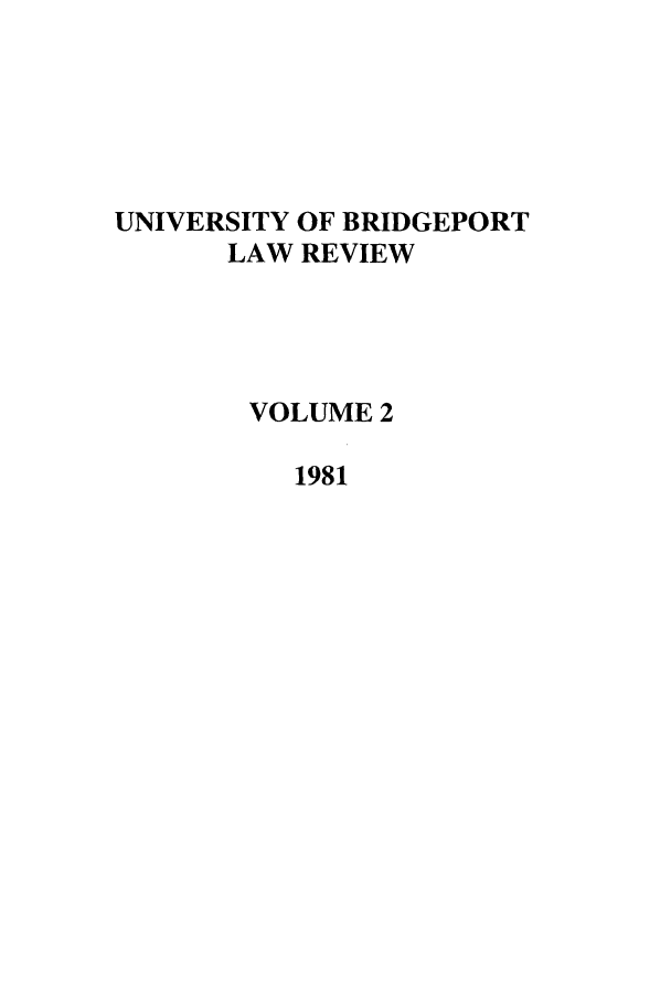 handle is hein.journals/qlr2 and id is 1 raw text is: UNIVERSITY OF BRIDGEPORT
LAW REVIEW
VOLUME 2
1981


