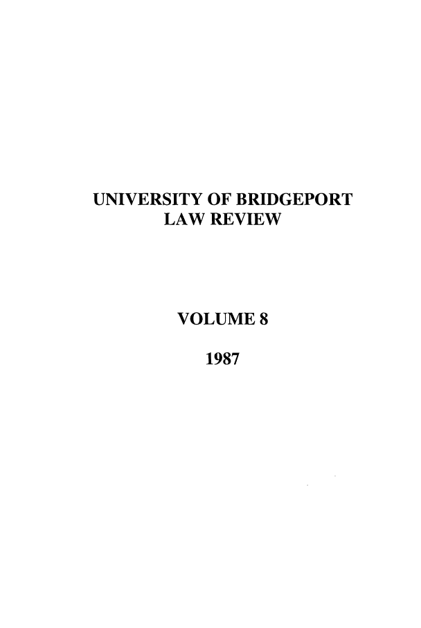 handle is hein.journals/qlr8 and id is 1 raw text is: UNIVERSITY OF BRIDGEPORT
LAW REVIEW
VOLUME 8
1987


