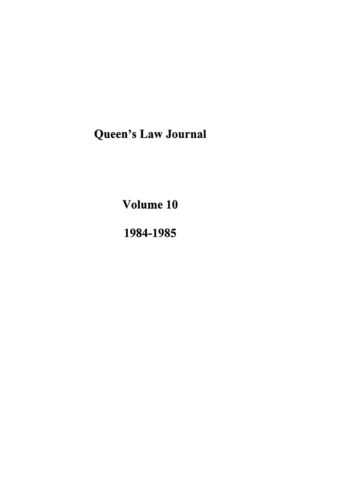 handle is hein.journals/queen10 and id is 1 raw text is: Queen's Law Journal
Volume 10
1984-1985


