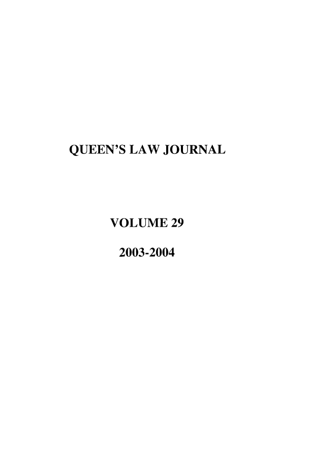 handle is hein.journals/queen29 and id is 1 raw text is: QUEEN'S LAW JOURNAL
VOLUME 29
2003-2004


