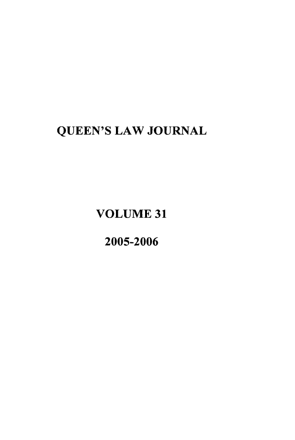 handle is hein.journals/queen31 and id is 1 raw text is: QUEEN'S LAW JOURNAL
VOLUME 31
2005-2006


