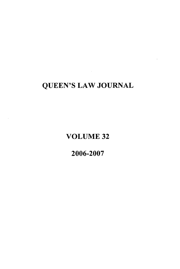 handle is hein.journals/queen32 and id is 1 raw text is: QUEEN'S LAW JOURNAL
VOLUME 32
2006-2007


