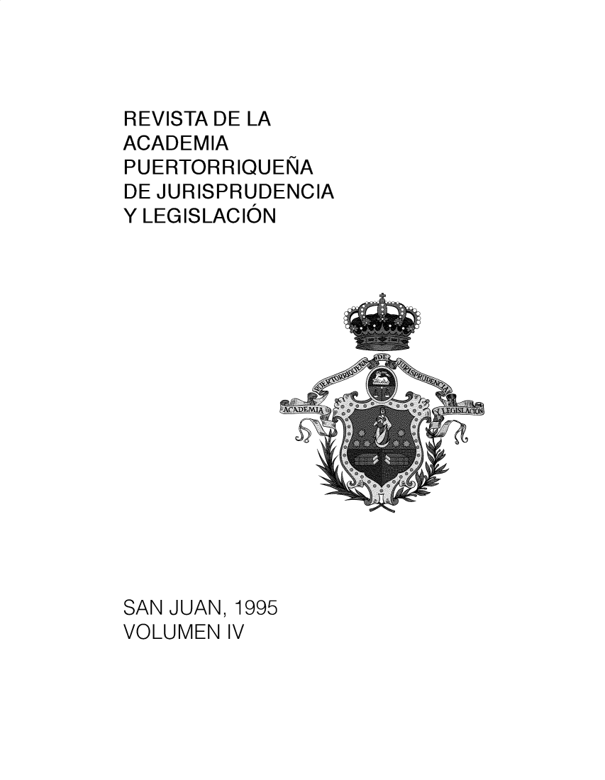 handle is hein.journals/raprjl4 and id is 1 raw text is: REVISTA DE LA
ACADEMIA
PUERTORRIQUENA
DE JURISPRUDENCIA
Y LEGISLACION

SAN JUAN, 1995
VOLUMEN IV


