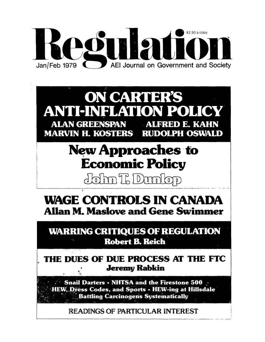 handle is hein.journals/rcatorbg3 and id is 1 raw text is: Jan/Feb 1979       AEl Journal on Government and Society

New Approaches to
Economic Policy
WAGE CONTROLS IN CANADA
Allan M. Maslove and Gene Swimmer
THE DUES OF DUE PROCESS AT THE FTC
Jeremy Rabkin
RDS F* ARICULRs S NTEET
READINGS OF PARTICULAR, INTEREST


