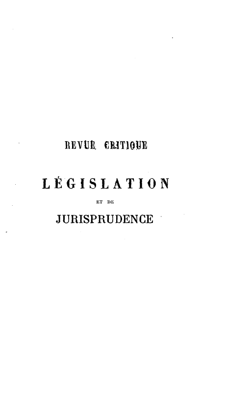 handle is hein.journals/rcritlgj51 and id is 1 raw text is: 










   IREVUL CR.ITIOUE


LÉGISLATION

       ET DE
  JURISPRUDENCE


