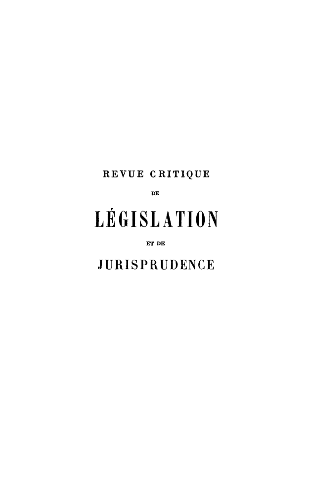 handle is hein.journals/rcritlgj97 and id is 1 raw text is: 












REVUE CRITIQUE
      DE

LEGISLATION
      ET DE

JURISPRUDENCE


