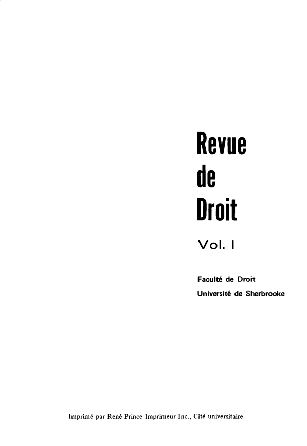 handle is hein.journals/rdus1 and id is 1 raw text is: 










Revue

de

Droit

Vol. I

Faculte de Droit
Universite de Sherbrooke


Imprimb par Ren6 Prince Imprimeur Inc., Cit6 universitaire


