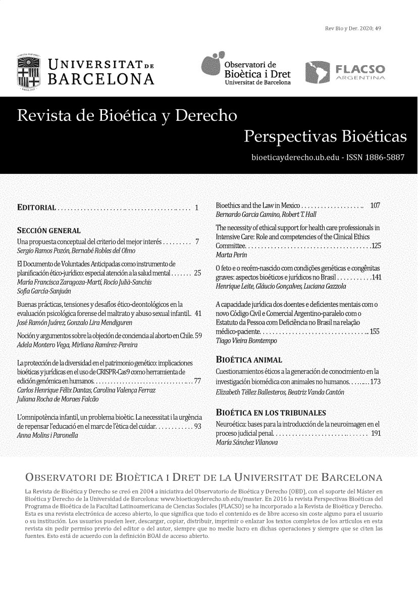 handle is hein.journals/rebiod49 and id is 1 raw text is: 







UNIVERSITATDE

BARCELONA


EDITORIAL..        .............      ............... 1


SECCION GENERAL
Una propuesta conceptual del criterio del mejor interds  . ......... 7
Sergio Ramos Pozon, Bernab6 Robles del Olmo
El Documento de Voluntades Anticipadas como instrumento de
planicad6n etico-juridico: especial atenci6n ala salud mental ....... 25
Maria Francisca Zaraqoza-Mart Rocio juliI-Sanchis
Sofia Garcia-Sanjudin
Buenas practicas, tensiones y desalos 6tico-deontol6gicos en la
evaluaci6n psico!6gica forense del maltrato y abuso sexual infantil.. 41
Jos6 RamdnJudrez, Gonzalo Lira Mendiguren
Noci6n yargumentos sobre la objeci6n de condendaal aborto en Chile. 59
Adela Montero Vega, Mirliana Ramifrez-Pereira

La protecti6n de la diversidad en el patrimonio genetico: impliaiones
bioeticas y  'juricas en el uso de CRISPR-Cas9 cnmo herramienta de
edici6ngen6micaenhumanos....................... 77
Carlos Henrique Filix Dantas, Carolina Valenpa Ferraz
Juliana Rocha de Moraes Falcdo

L'omnipotincia infantil, un problema biobtic. La necessitat i1a urgncia
de repensar l'educaci6 en el marc de l'etica del cuidar........... 93
Anna Mo1ls i PAronel!a


Observatori   de
Bioeica i Dret
Universitat de Barcelona


Bioethics and the Law in Mexico .............  ... 107
Bernardo Garcia Camino, Robert THall

The necessity of ethical support for health care professionals in
Intensive Care: Role and competencies of the Clinical Ethics
Committee ..         .............................125
Marta Pein
0 feto e o rec6m-nascido com condic5es geneicas e conginitas
graves: aspectos bio6ticos e juridicos no Brasil ........... 141
Henrique Leite, Giducio Goncalves Luciana Gazzola

A capacidade juridica dos doentes e deficientes mentais com o
novo C6digo Civil e Comercial Argentino-paralelo com o
Estatuto da Pessoa com Defici&ncia no Brasil na relacao
m6dico-paciente........................... 155
Tiago Vieira Bomtempo

BIOETICA ANIMAL
Cuestionamientos 6ticos a la generaci6n de conocimiento en la
investigaci6n biom6dica con animales no humanos..  173
Elizabeth TeIez Bal!esteros, Beatriz Vanda Cant6n

BIOETICA EN LOS TRIBUNALES
Neurotica: bases para la introduccion de la neuroimagen en el
proceso judicial penal.. ....................      191
Maria Sdndhez Viianova


OBSERVATORI DE BIO TICA I DRE T DE LA UNIVERSITAT DE BARCELONA


L.a Revista de io tica y Derecho seicredson2004 a inic
Bioica y Derecho sie la Universidadi sie Barcelonia: ww
Programa sde Bioctica sic la Facuitadi Latino americana d
EstAna euna rsevista electrsnica de acceso ab ierto,10s que
o su institucion, Los usuarios puedesn leer,~ dscargar, c
revista sin pedsir permiio previo des itshor sas dela
fue ntes. Est si desi a~crdo can la s defiion B041 de


v hioeticaysisrechooubs
Cienscias Socsials s[FLA(
significa que taoso si tar
piari, distibuhir imaprin
siempre que no med.ie


6ctica y Dercho [OBDi), con el so ports sdel Miaster en
naster Ena 2016 la revista Persspectivas Bioicain.s del
se ha incor porado a la Re vista de 1 Boica y Derecsho.
i0 s sie libre acceso sin coste ailguno para el usuario
enlazar o textois copletos sie ios articulos en esta
i o nsichas operacones y siemopre quoe se citsen las


