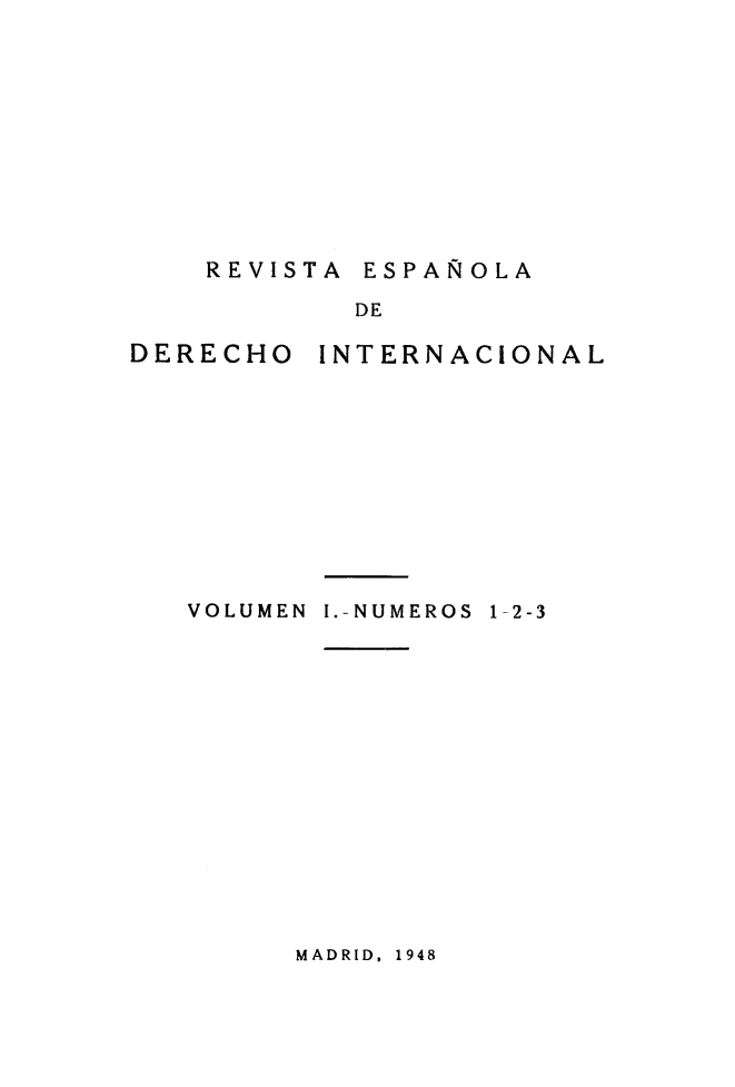 handle is hein.journals/redi1 and id is 1 raw text is: 











REVISTA ESPANOLA


DERECHO











   VOLUMEN


INTERNACIONAL


I.-NUMEROS


1 -2-3


MADRID, 1948


