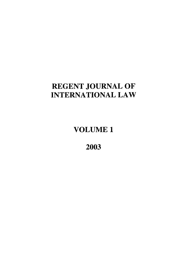 handle is hein.journals/regjil1 and id is 1 raw text is: REGENT JOURNAL OF
INTERNATIONAL LAW
VOLUME 1
2003


