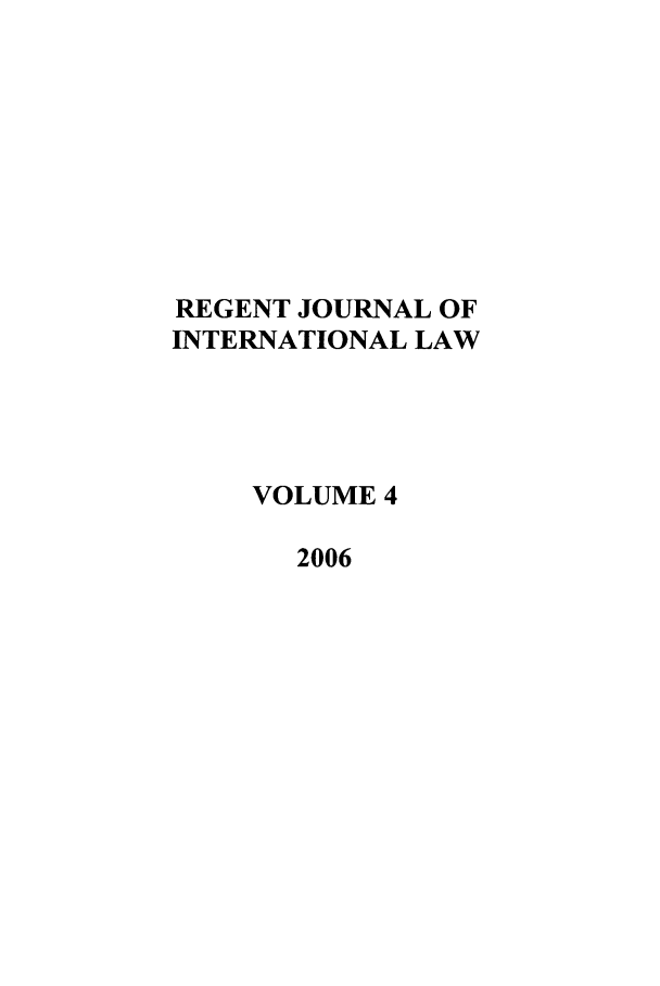handle is hein.journals/regjil4 and id is 1 raw text is: REGENT JOURNAL OF
INTERNATIONAL LAW
VOLUME 4
2006


