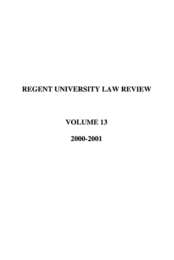 handle is hein.journals/regulr13 and id is 1 raw text is: REGENT UNIVERSITY LAW REVIEW
VOLUME 13
2000-2001


