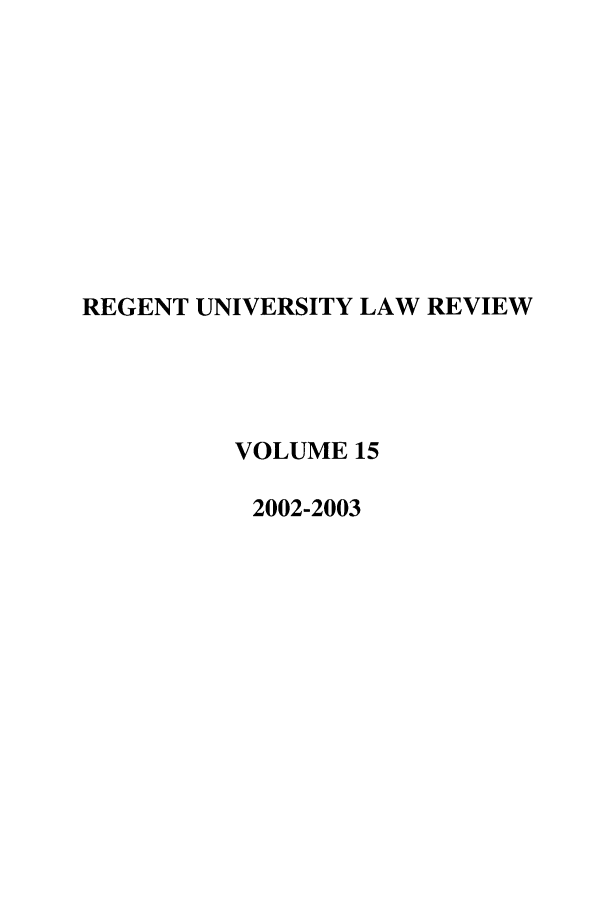 handle is hein.journals/regulr15 and id is 1 raw text is: REGENT UNIVERSITY LAW REVIEW
VOLUME 15
2002-2003


