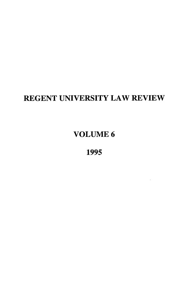 handle is hein.journals/regulr6 and id is 1 raw text is: REGENT UNIVERSITY LAW REVIEW
VOLUME 6
1995



