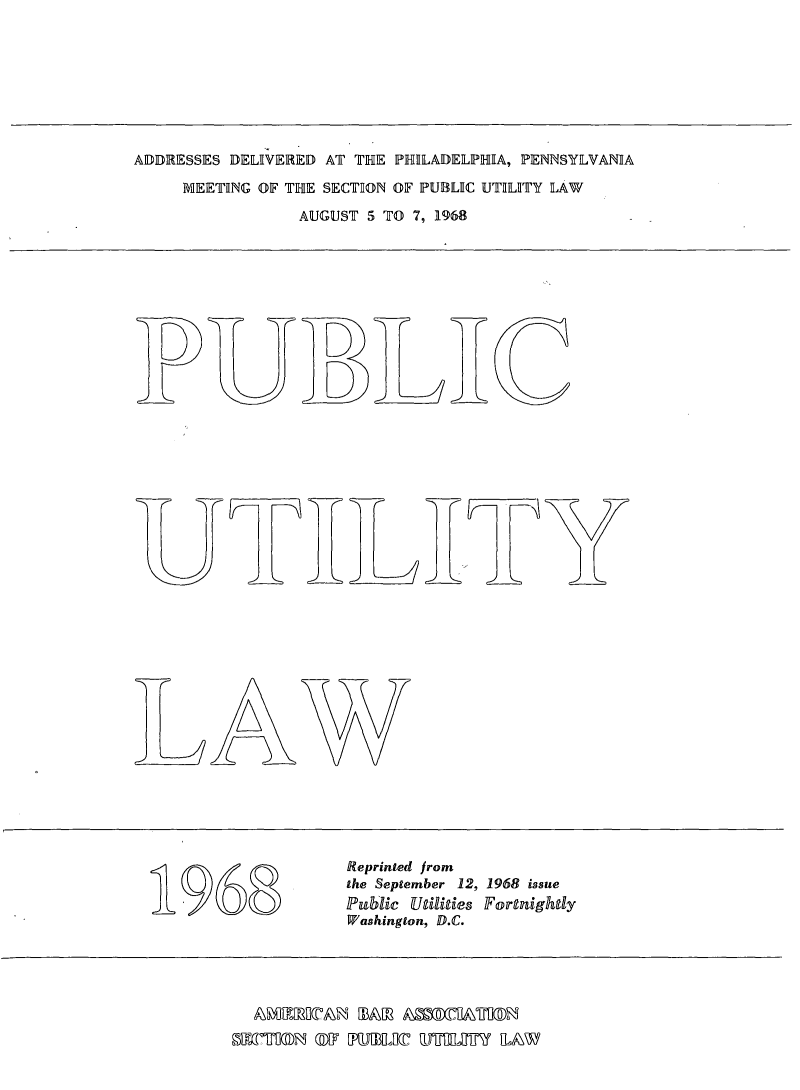 handle is hein.journals/repanme1968 and id is 1 raw text is: ADDRESSES DELIVERED AT THE PHILADELPHRA, PENNSYLVANIA
MEETIfNG OF THE SECTlON OF PUBLIC UTILITY LAW
AUGUST 5 TO 7, 1968

D'D

i----A

Reprinted from
the September 12, 1968 issue
Public Utilities Fortnightly
Washington, D.C.

AMERIAM BAUR A9ITMOM
MUK'TI@ 9W EPUBIC hUTII LAW


