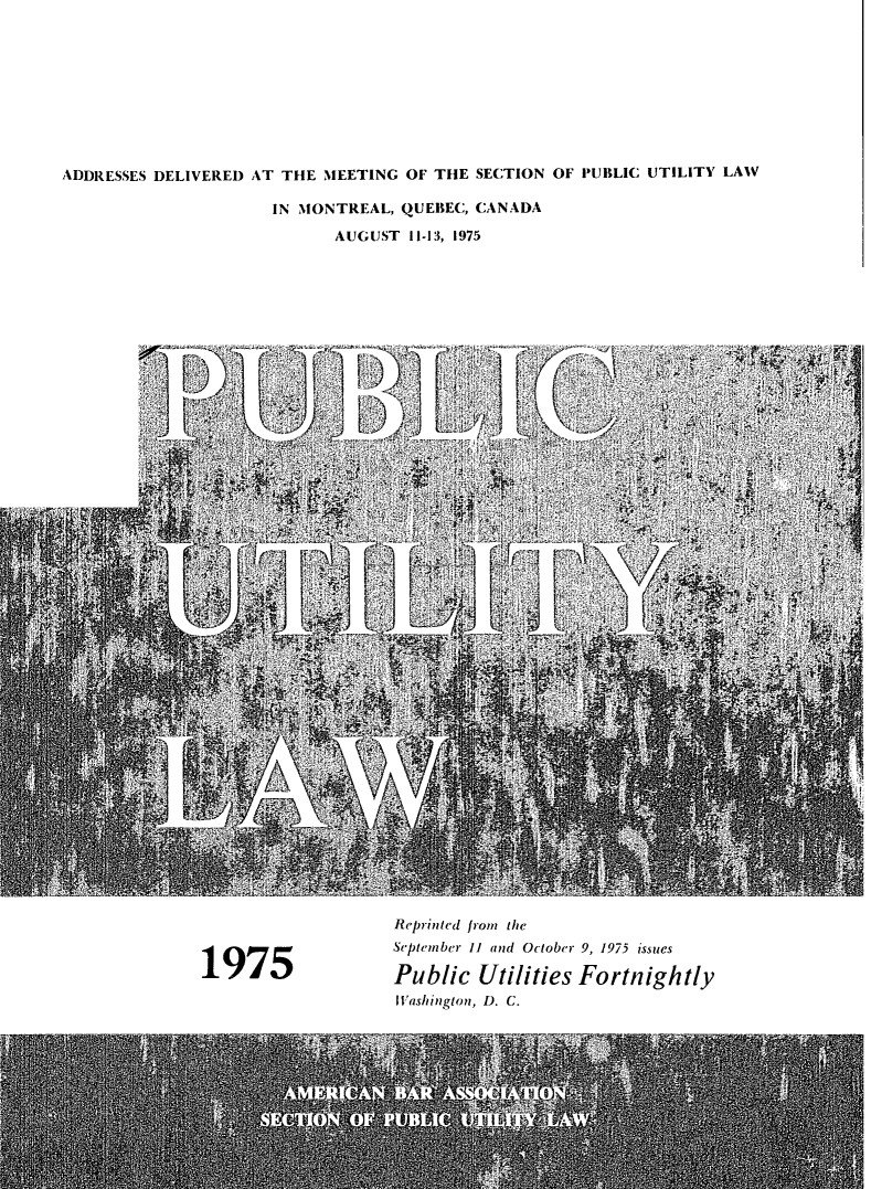 handle is hein.journals/repanme1975 and id is 1 raw text is: ADDRESSES DELIVERED AT THE MEETING OF THE SECTION OF PUBLIC UTILITY LAW

IN MONTREAL, QUEBEC, CANADA
AUGUST 11-13, 1975

1975

Reprinted from the
September 11 and October 9, 1975 issues
Public Utilities Fortnightly
Wlashington, D. C.


