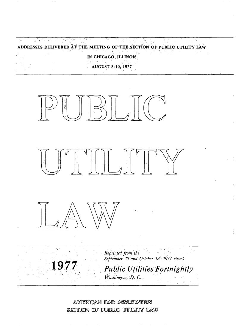 handle is hein.journals/repanme1977 and id is 1 raw text is: ADDRESSES DELIVERED AT THE MEETING OF THE SECTION OF PUBLIC UTILITY LAW
IN CHICAGO, ILLINOIS
AUGUST 8-10, 1977

II

.11

AW

Reprinted from the
-   September 29 and October 13, 1977 issues
Public Utilities Fortnightly
Washington, D. C.

MEUD 97 P       MMMUJ UlIfY LAW


