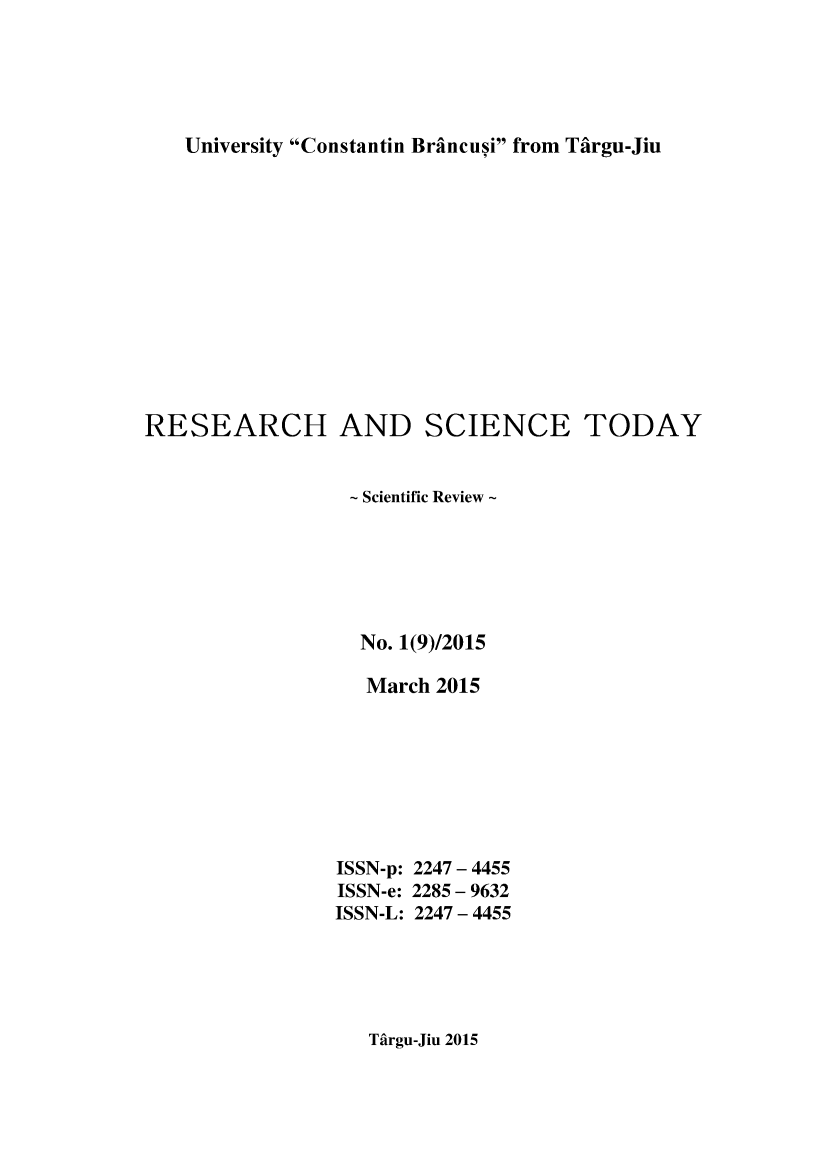 handle is hein.journals/rescito9 and id is 1 raw text is: 




University Constantin Braincusi from Tahrgu-Jiu


RESEARCH AND SCIENCE TODAY


                 - Scientific Review -






                 No. 1(9)/2015

                   March 2015







                ISSN-p: 2247 - 4455
                ISSN-e: 2285 - 9632
                ISSN-L: 2247 - 4455


Tfirgu-Jiu 2015


