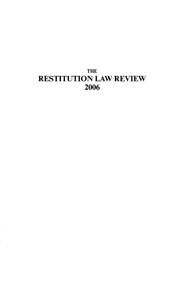 handle is hein.journals/restilwr14 and id is 1 raw text is: 






           THE
RESTITUTION LAW REVIEW
          2006


