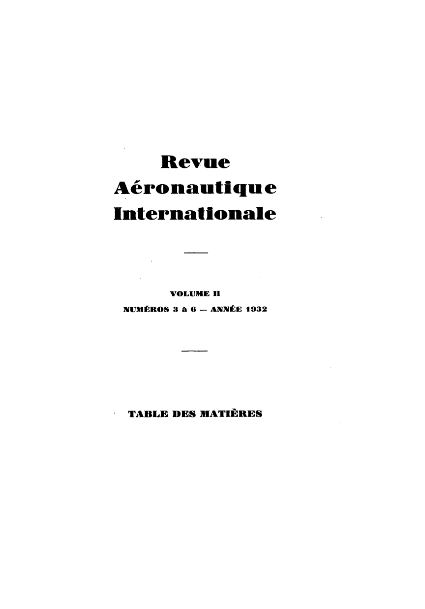 handle is hein.journals/revarin2 and id is 1 raw text is: Revue
Aeronautique
Internationale
VOLUME 11
NUMIRROS 3 A 6 - ANNCE 1932

TABLE DES MATIIRES


