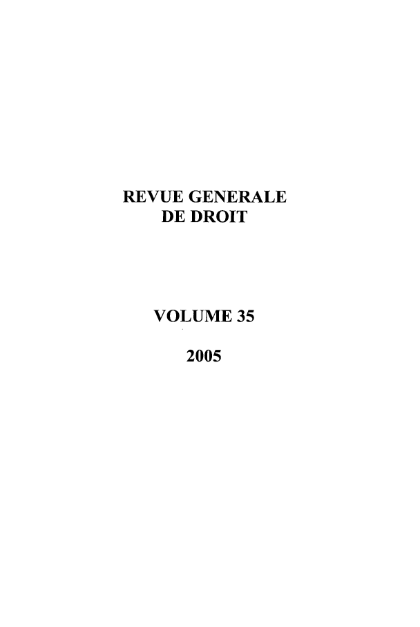 handle is hein.journals/revgend35 and id is 1 raw text is: REVUE GENERALE
DE DROIT
VOLUME 35
2005


