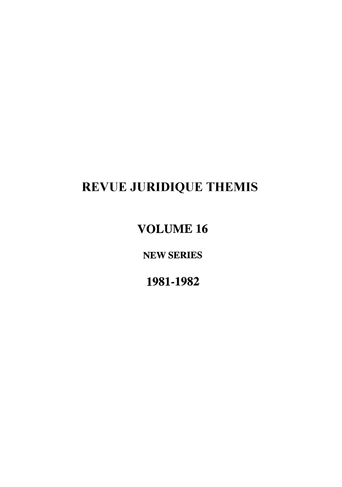 handle is hein.journals/revjurns16 and id is 1 raw text is: REVUE JURIDIQUE THEMIS
VOLUME 16
NEW SERIES
1981-1982


