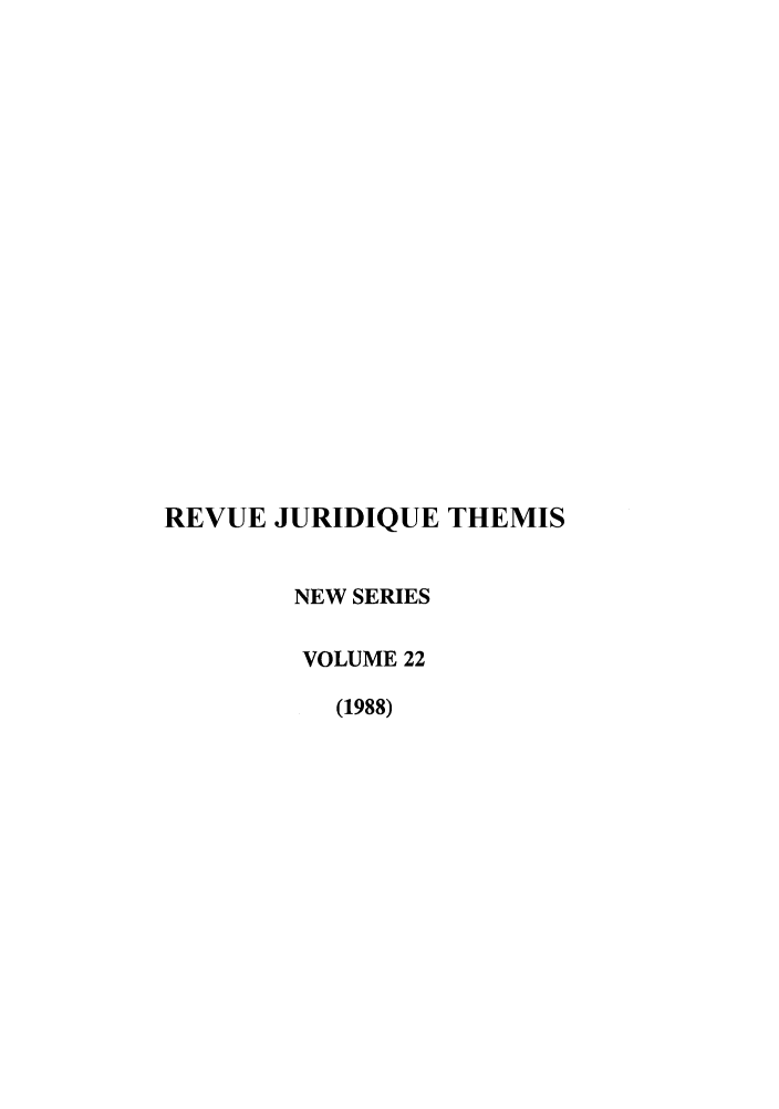 handle is hein.journals/revjurns22 and id is 1 raw text is: REVUE JURIDIQUE THEMIS
NEW SERIES
VOLUME 22
(1988)


