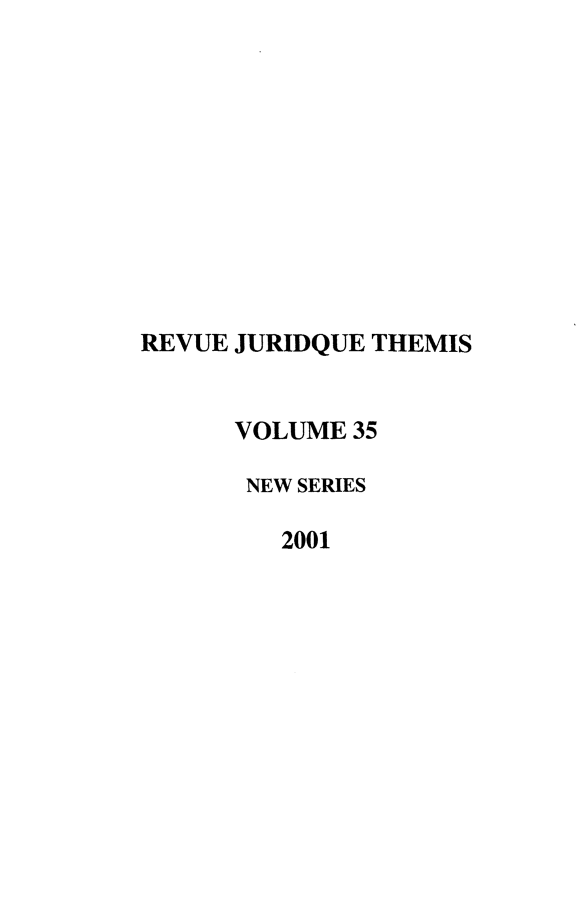 handle is hein.journals/revjurns35 and id is 1 raw text is: REVUE JURIDQUE THEMIS
VOLUME 35
NEW SERIES
2001



