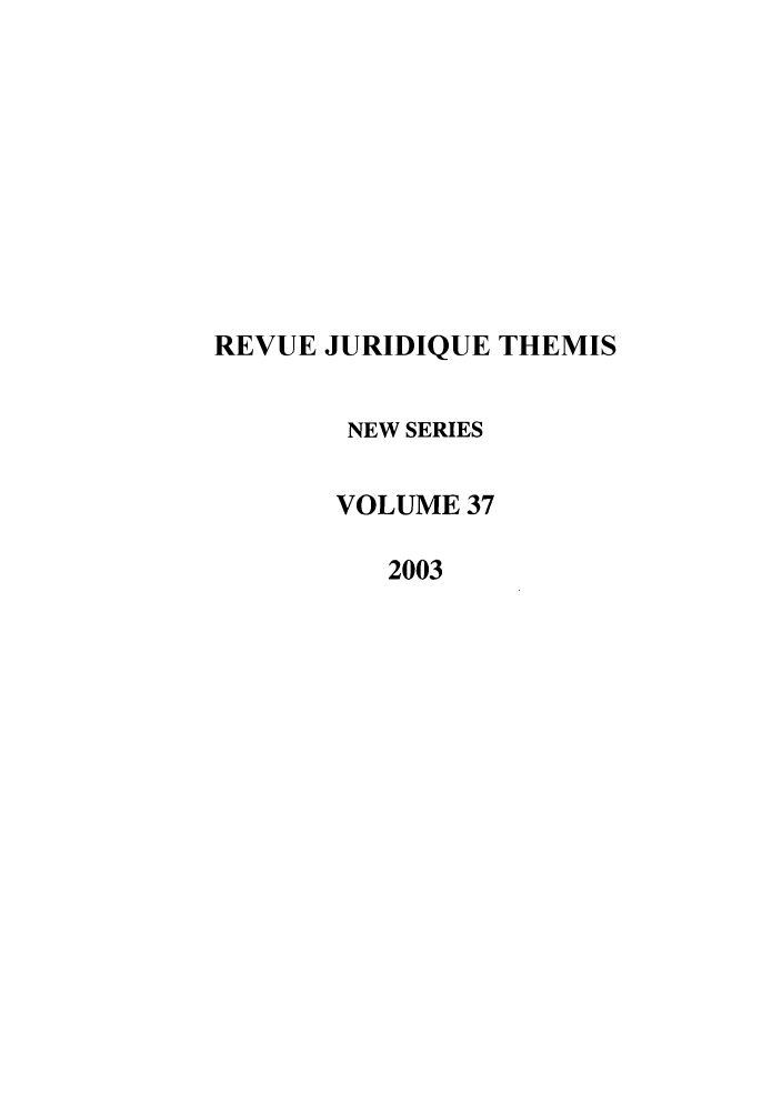 handle is hein.journals/revjurns37 and id is 1 raw text is: REVUE JURIDIQUE THEMIS
NEW SERIES
VOLUME 37
2003


